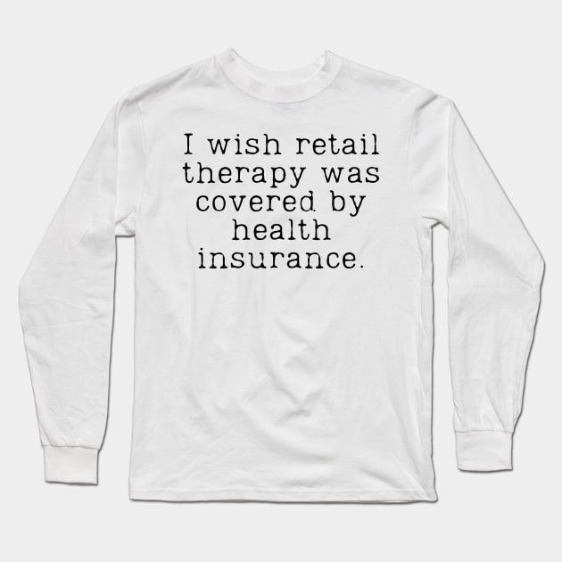 Retail Therapy Funny Shopping Quote Long Sleeve T-Shirt by JanesCreations